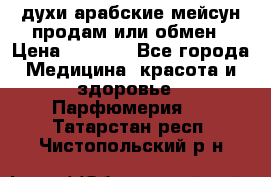 духи арабские мейсун продам или обмен › Цена ­ 2 000 - Все города Медицина, красота и здоровье » Парфюмерия   . Татарстан респ.,Чистопольский р-н